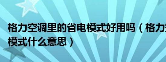 格力空调里的省电模式好用吗（格力空调省电模式什么意思）