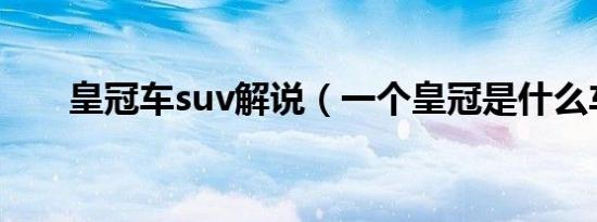 皇冠车suv解说（一个皇冠是什么车）