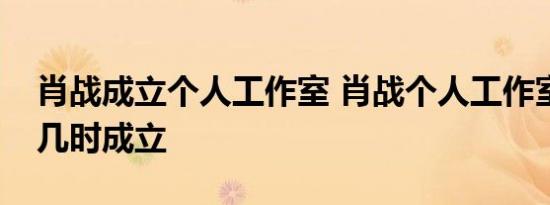 肖战成立个人工作室 肖战个人工作室叫什么几时成立