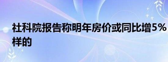 社科院报告称明年房价或同比增5% 到底怎样的