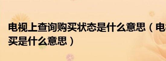 电视上查询购买状态是什么意思（电视上已购买是什么意思）