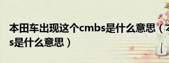 本田车出现这个cmbs是什么意思（本田cmbs是什么意思）