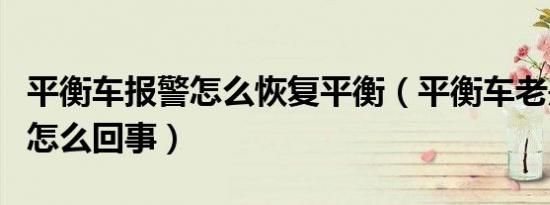 平衡车报警怎么恢复平衡（平衡车老是滴滴响怎么回事）