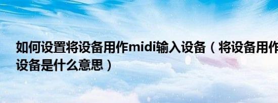 如何设置将设备用作midi输入设备（将设备用作midi输入设备是什么意思）