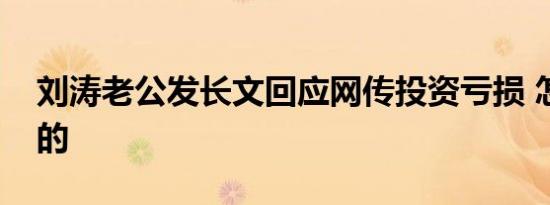 刘涛老公发长文回应网传投资亏损 怎么回应的