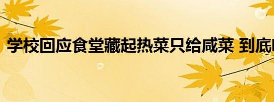 学校回应食堂藏起热菜只给咸菜 到底啥情况