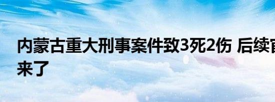 内蒙古重大刑事案件致3死2伤 后续官方通报来了