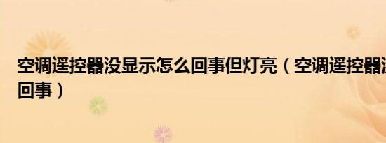 空调遥控器没显示怎么回事但灯亮（空调遥控器没显示怎么回事）