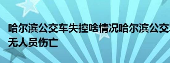 哈尔滨公交车失控啥情况哈尔滨公交车失控有无人员伤亡