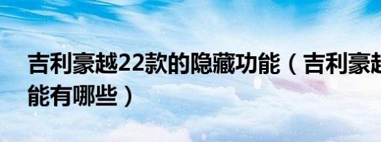 吉利豪越22款的隐藏功能（吉利豪越隐藏功能有哪些）