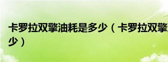 卡罗拉双擎油耗是多少（卡罗拉双擎油耗是多少）