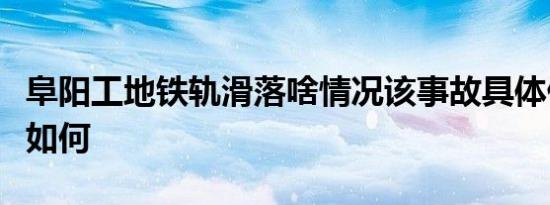 阜阳工地铁轨滑落啥情况该事故具体伤亡情况如何
