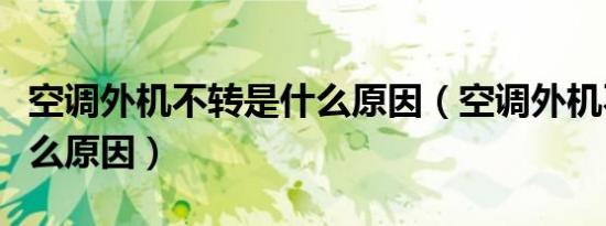 空调外机不转是什么原因（空调外机不转是什么原因）