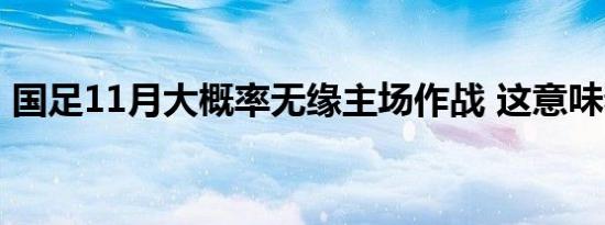 国足11月大概率无缘主场作战 这意味着什么