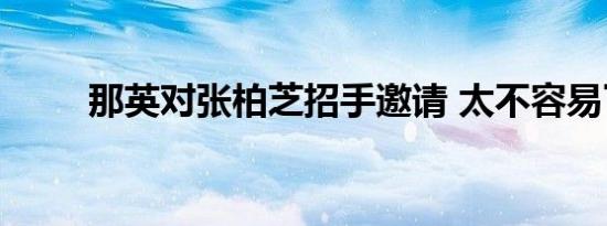 那英对张柏芝招手邀请 太不容易了