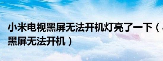 小米电视黑屏无法开机灯亮了一下（小米电视黑屏无法开机）