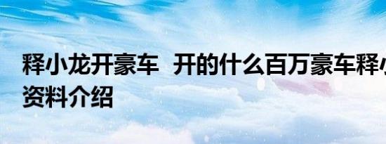 释小龙开豪车 开的什么百万豪车释小龙个人资料介绍