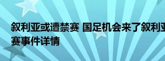 叙利亚或遭禁赛 国足机会来了叙利亚或遭禁赛事件详情