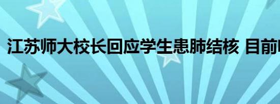 江苏师大校长回应学生患肺结核 目前啥情况