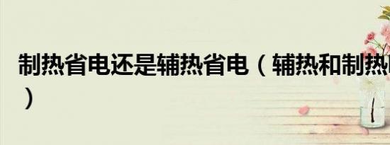 制热省电还是辅热省电（辅热和制热哪个省电）