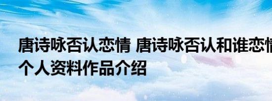 唐诗咏否认恋情 唐诗咏否认和谁恋情唐诗咏个人资料作品介绍