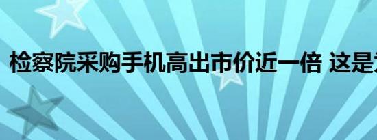 检察院采购手机高出市价近一倍 这是为什么