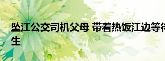 坠江公交司机父母 带着热饭江边等待奇迹发生