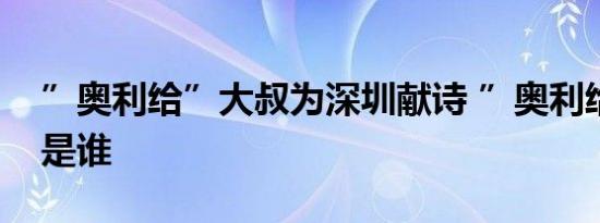 ”奥利给”大叔为深圳献诗 ”奥利给”大叔是谁
