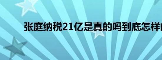张庭纳税21亿是真的吗到底怎样的