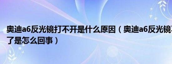 奥迪a6反光镜打不开是什么原因（奥迪a6反光镜不自动打开了是怎么回事）