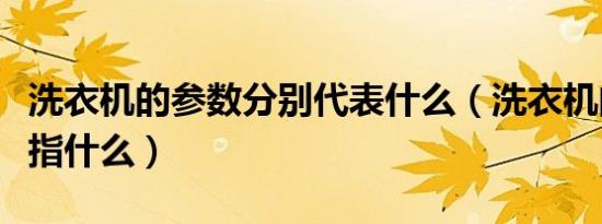 洗衣机的参数分别代表什么（洗衣机的常用是指什么）
