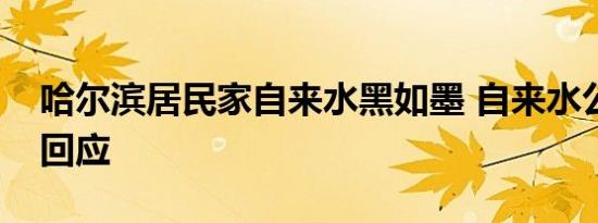哈尔滨居民家自来水黑如墨 自来水公司如何回应