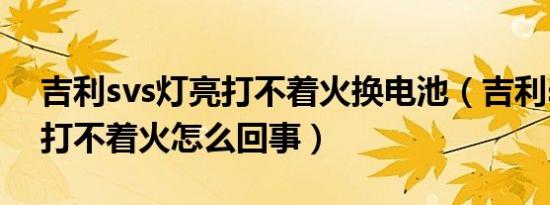 吉利svs灯亮打不着火换电池（吉利svs灯亮打不着火怎么回事）