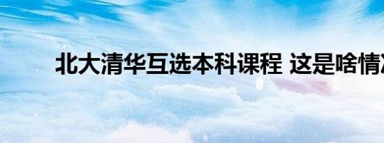 北大清华互选本科课程 这是啥情况