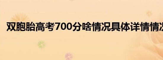 双胞胎高考700分啥情况具体详情情况如何