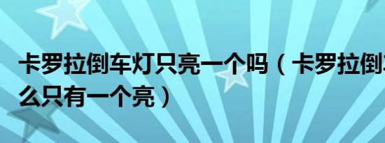 卡罗拉倒车灯只亮一个吗（卡罗拉倒车灯为什么只有一个亮）