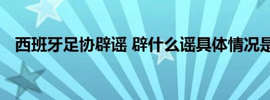 西班牙足协辟谣 辟什么谣具体情况是什么