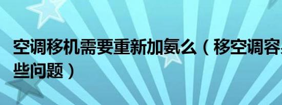 空调移机需要重新加氨么（移空调容易出现哪些问题）