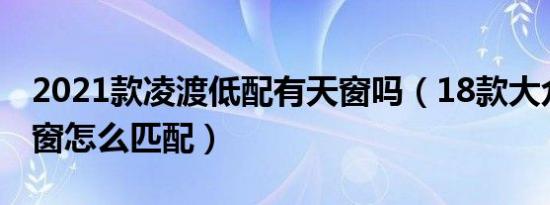 2021款凌渡低配有天窗吗（18款大众凌渡天窗怎么匹配）