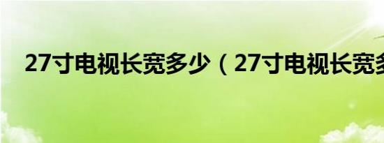 27寸电视长宽多少（27寸电视长宽多少）