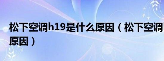 松下空调h19是什么原因（松下空调h19故障原因）