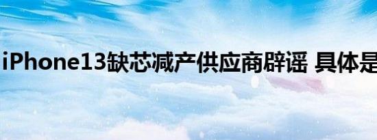 iPhone13缺芯减产供应商辟谣 具体是啥情况