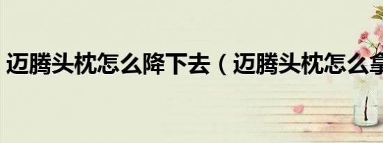 迈腾头枕怎么降下去（迈腾头枕怎么拿下来）