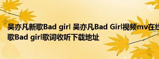 吴亦凡新歌Bad girl 吴亦凡Bad Girl视频mv在线 吴亦凡新歌Bad girl歌词收听下载地址