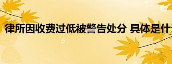 律所因收费过低被警告处分 具体是什么原因