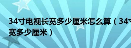 34寸电视长宽多少厘米怎么算（34寸电视长宽多少厘米）