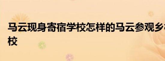 马云现身寄宿学校怎样的马云参观乡村寄宿学校