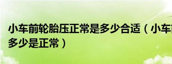 小车前轮胎压正常是多少合适（小车前轮胎压多少是正常）