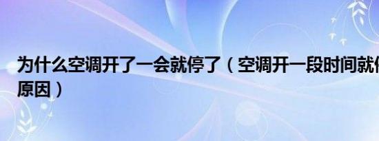 为什么空调开了一会就停了（空调开一段时间就停了是什么原因）