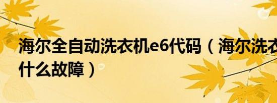 海尔全自动洗衣机e6代码（海尔洗衣机e6是什么故障）